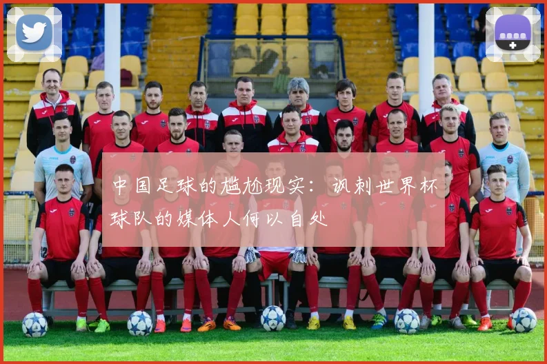 中国足球的尴尬现实：讽刺世界杯球队的媒体人何以自处